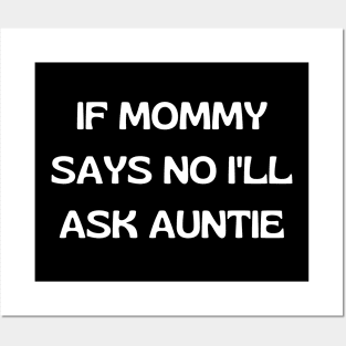 If Mommy Says No I'll Ask Auntie Posters and Art